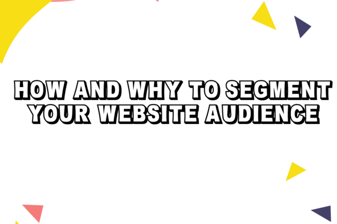 How And Why To Segment Your Website Audience